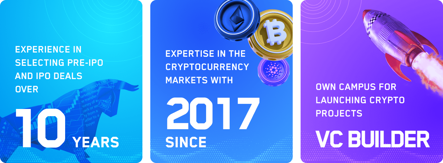 Experience in selecting Pre-IPO and IPO deals more than 10 years, expertise in cryptocurrency markets since 2017, own campus for launching VC Builder crypto projects.